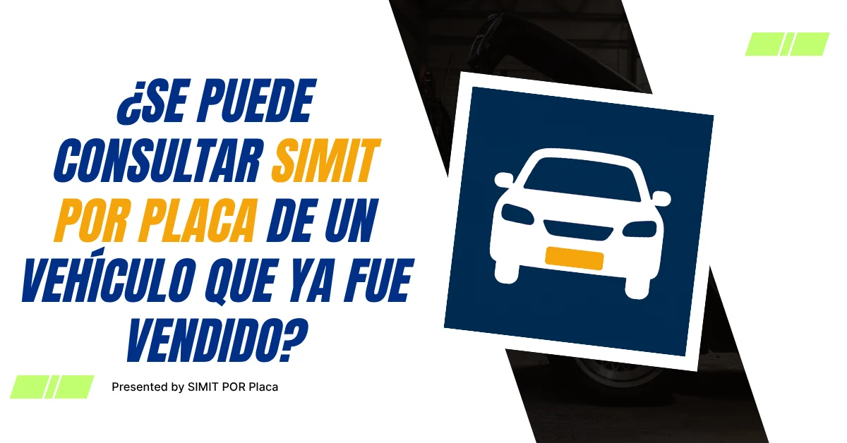 ¿Se puede Consultar SIMIT Por Placa de un vehículo que ya fue vendido?